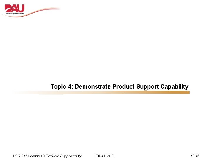 Topic 4: Demonstrate Product Support Capability LOG 211 Lesson 13 Evaluate Supportability FINAL v