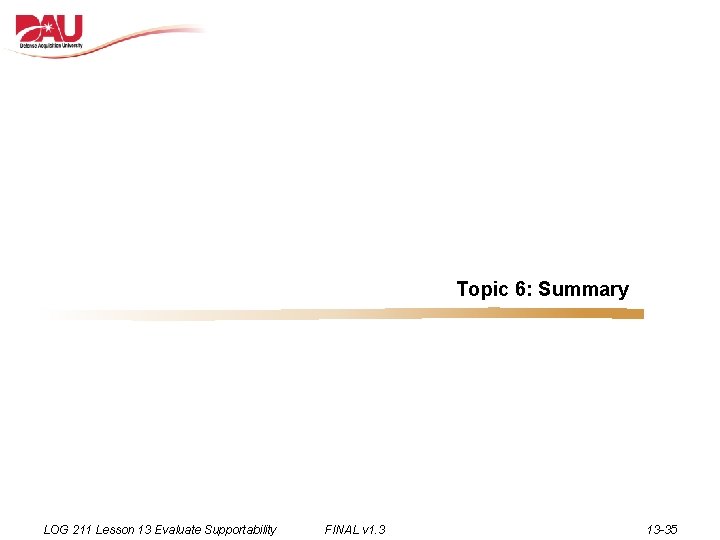Topic 6: Summary LOG 211 Lesson 13 Evaluate Supportability FINAL v 1. 3 13