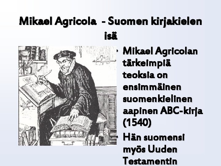 Mikael Agricola - Suomen kirjakielen isä • Mikael Agricolan tärkeimpiä teoksia on ensimmäinen suomenkielinen
