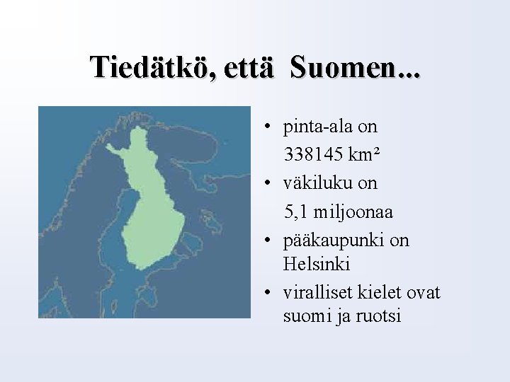 Tiedätkö, että Suomen. . . • pinta-ala on 338145 km² • väkiluku on 5,