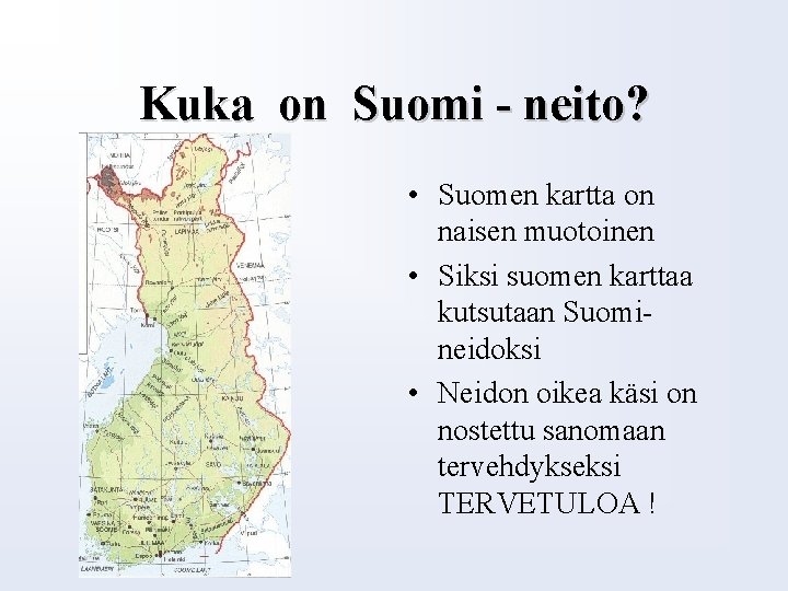Kuka on Suomi - neito? • Suomen kartta on naisen muotoinen • Siksi suomen