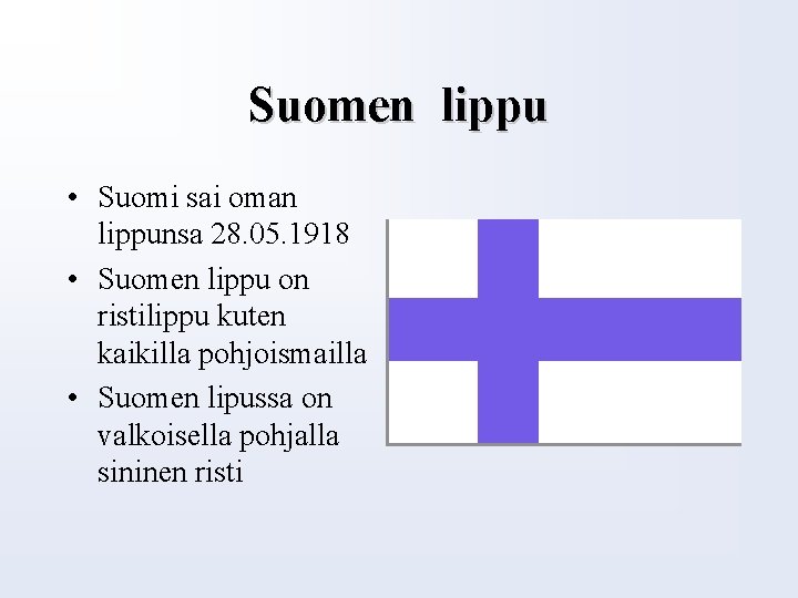 Suomen lippu • Suomi sai oman lippunsa 28. 05. 1918 • Suomen lippu on