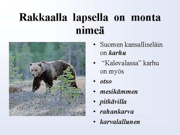 Rakkaalla lapsella on monta nimeä • Suomen kansalliseläin on karhu • “Kalevalassa” karhu on