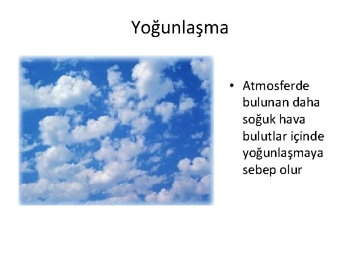 Yoğunlaşma • Atmosferde bulunan daha soğuk hava bulutlar içinde yoğunlaşmaya sebep olur 