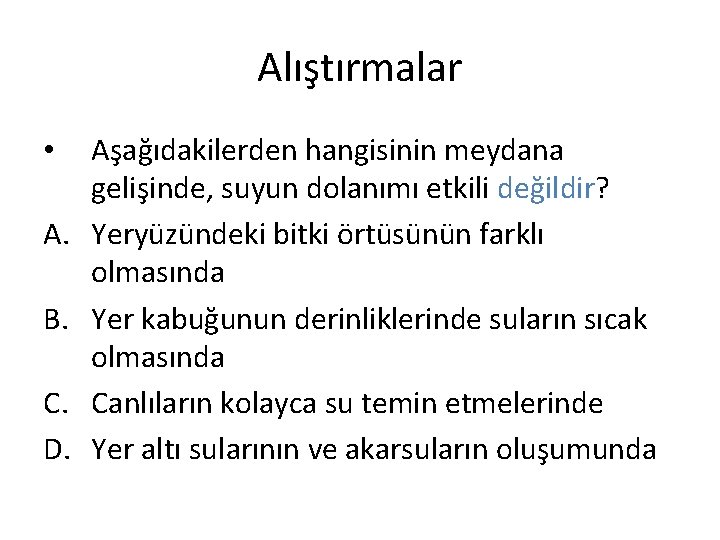 Alıştırmalar • A. B. C. D. Aşağıdakilerden hangisinin meydana gelişinde, suyun dolanımı etkili değildir?