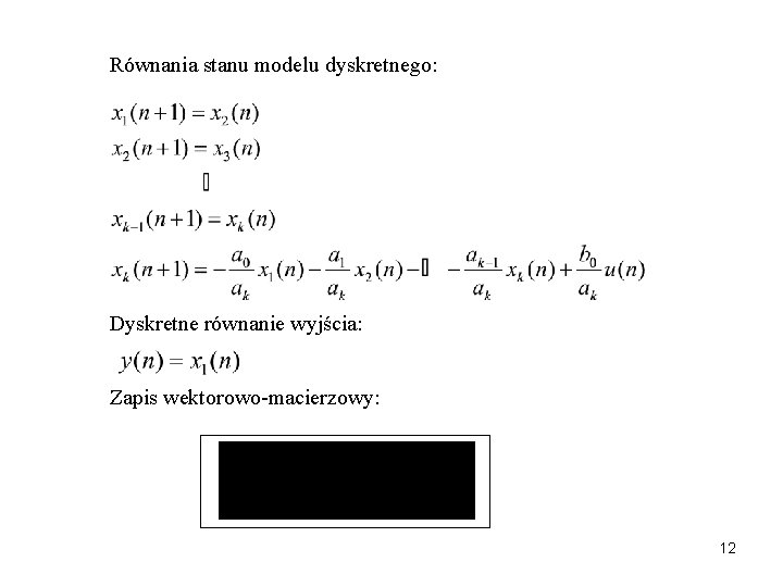 Równania stanu modelu dyskretnego: Dyskretne równanie wyjścia: Zapis wektorowo-macierzowy: 12 