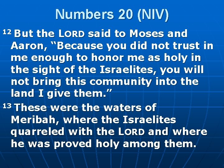 Numbers 20 (NIV) 12 But the LORD said to Moses and Aaron, “Because you
