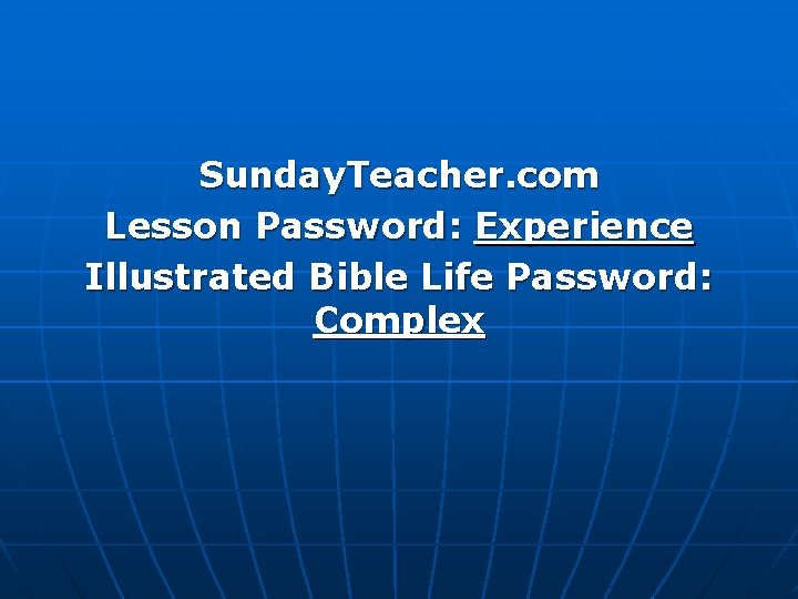 Sunday. Teacher. com Lesson Password: Experience Illustrated Bible Life Password: Complex 