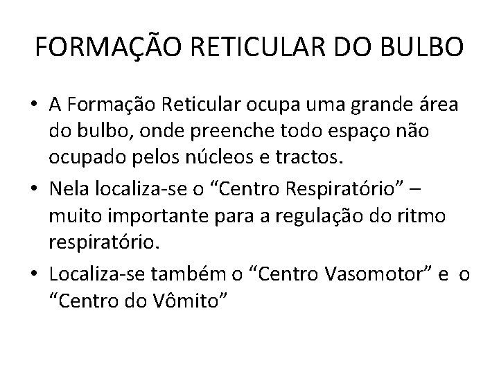 FORMAÇÃO RETICULAR DO BULBO • A Formação Reticular ocupa uma grande área do bulbo,