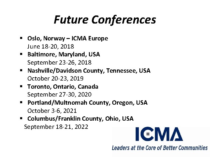 Future Conferences § Oslo, Norway – ICMA Europe June 18 -20, 2018 § Baltimore,