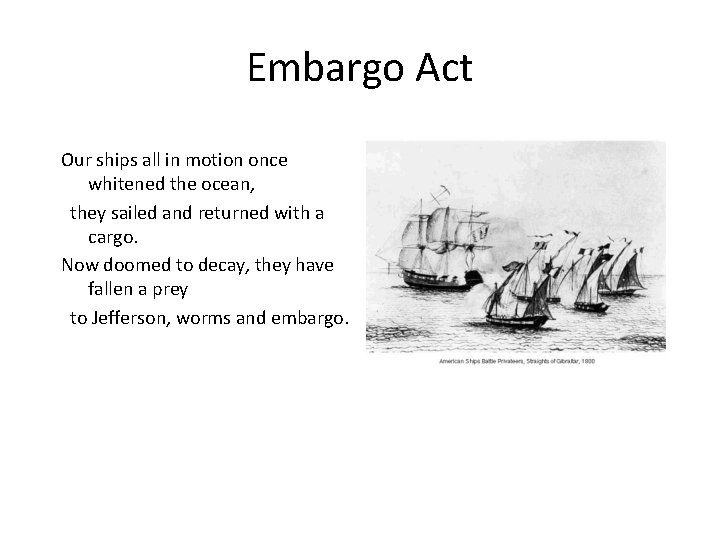 Embargo Act Our ships all in motion once whitened the ocean, they sailed and