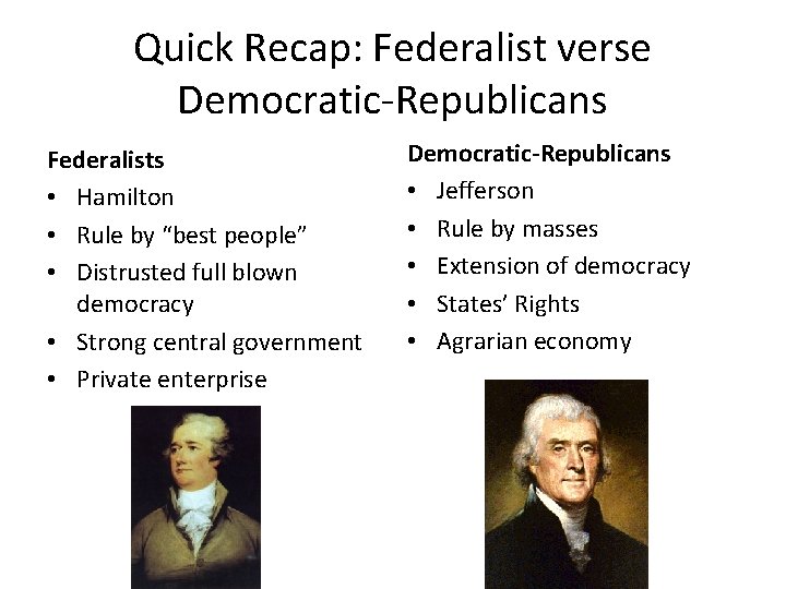 Quick Recap: Federalist verse Democratic-Republicans Federalists • Hamilton • Rule by “best people” •