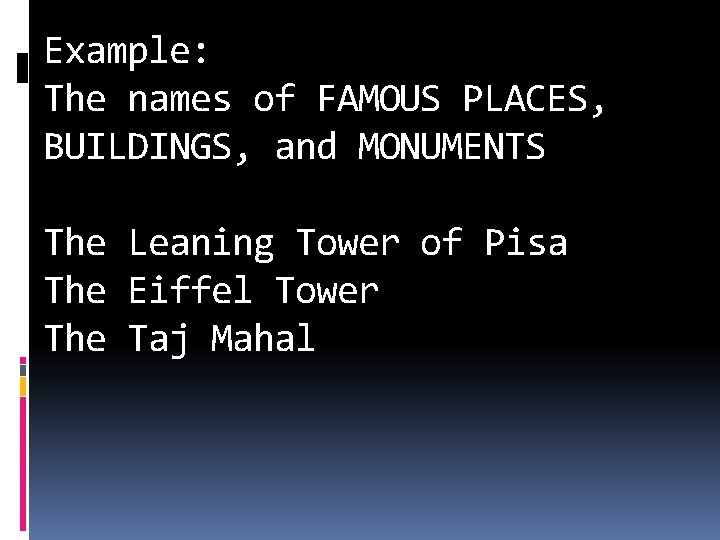 Example: The names of FAMOUS PLACES, BUILDINGS, and MONUMENTS The Leaning Tower of Pisa