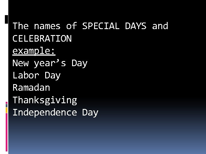 The names of SPECIAL DAYS and CELEBRATION example: New year’s Day Labor Day Ramadan