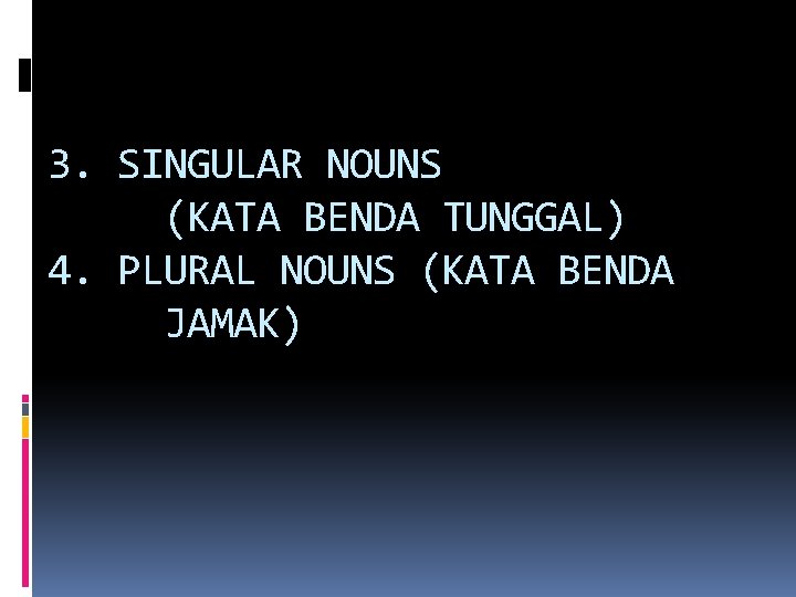 3. SINGULAR NOUNS (KATA BENDA TUNGGAL) 4. PLURAL NOUNS (KATA BENDA JAMAK) 