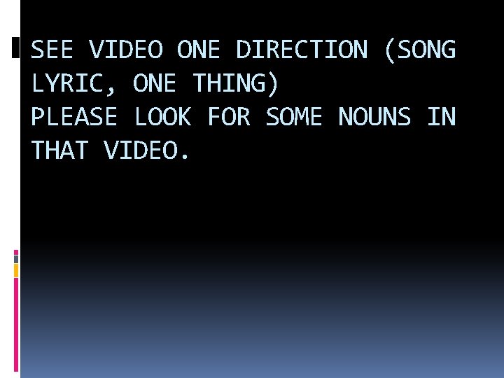 SEE VIDEO ONE DIRECTION (SONG LYRIC, ONE THING) PLEASE LOOK FOR SOME NOUNS IN
