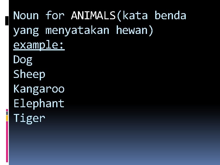 Noun for ANIMALS(kata benda yang menyatakan hewan) example: Dog Sheep Kangaroo Elephant Tiger 