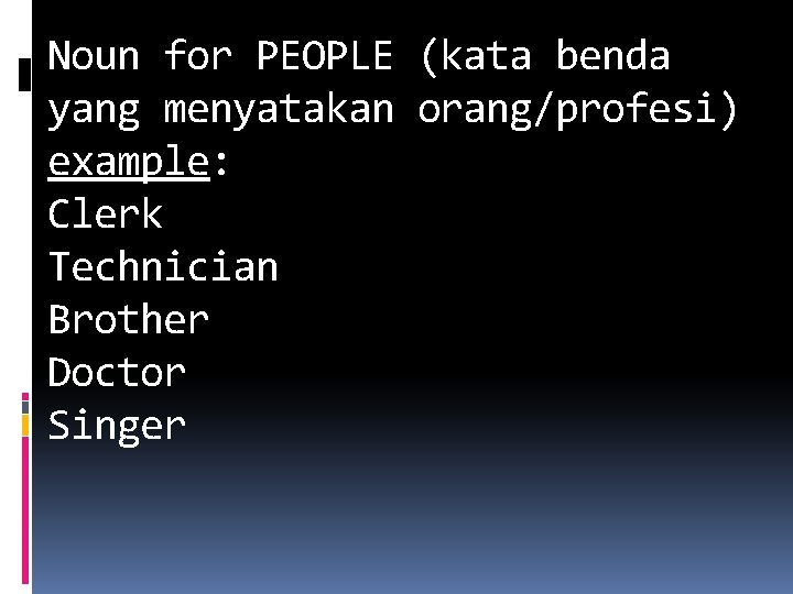 Noun for PEOPLE (kata benda yang menyatakan orang/profesi) example: Clerk Technician Brother Doctor Singer