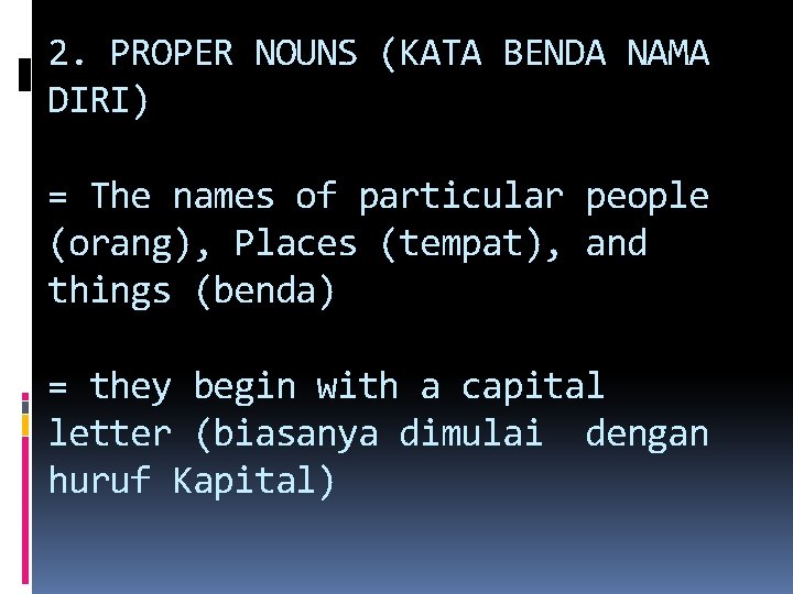 2. PROPER NOUNS (KATA BENDA NAMA DIRI) = The names of particular people (orang),