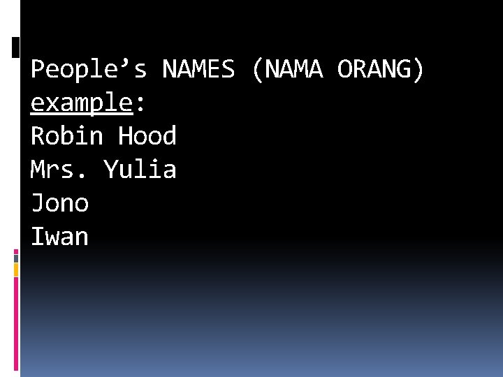 People’s NAMES (NAMA ORANG) example: Robin Hood Mrs. Yulia Jono Iwan 