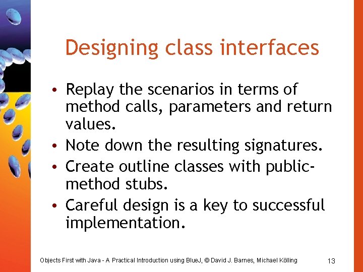 Designing class interfaces • Replay the scenarios in terms of method calls, parameters and Designing class interfaces • Replay the scenarios in terms of method calls, parameters and