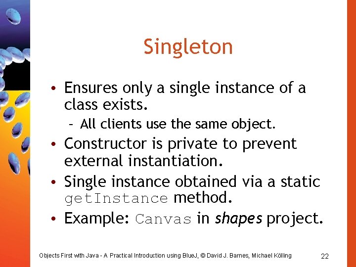 Singleton • Ensures only a single instance of a class exists. – All clients Singleton • Ensures only a single instance of a class exists. – All clients