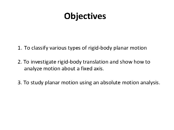 Objectives 1. To classify various types of rigid-body planar motion 2. To investigate rigid-body