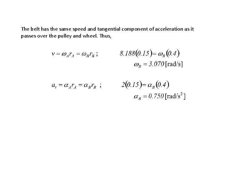 The belt has the same speed and tangential component of acceleration as it passes