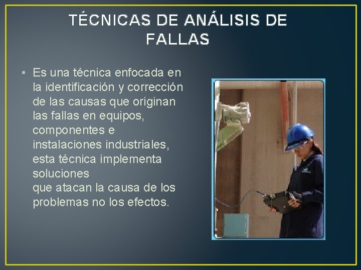 TÉCNICAS DE ANÁLISIS DE FALLAS • Es una técnica enfocada en la identificación y