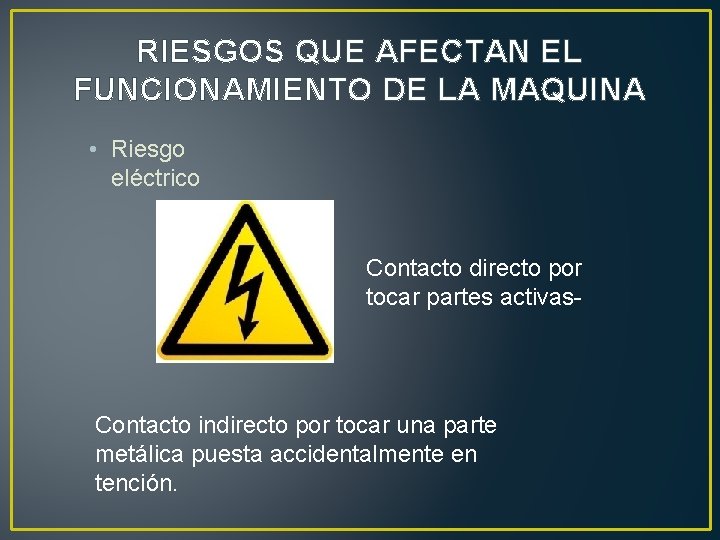 RIESGOS QUE AFECTAN EL FUNCIONAMIENTO DE LA MAQUINA • Riesgo eléctrico Contacto directo por