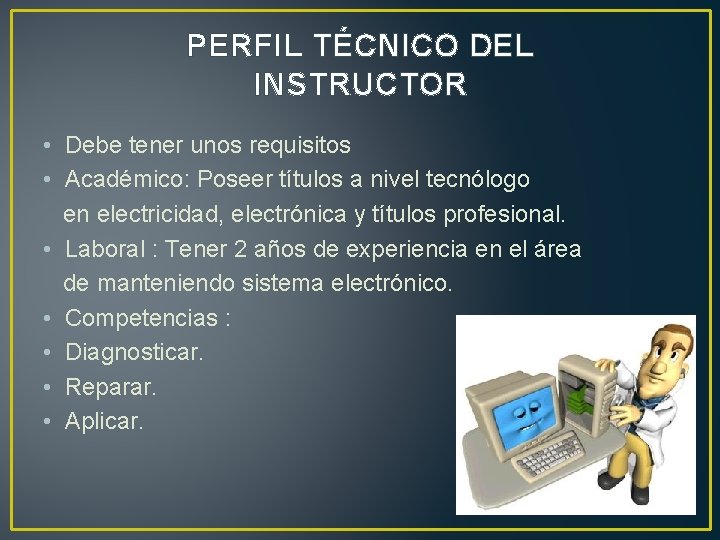 PERFIL TÉCNICO DEL INSTRUCTOR • Debe tener unos requisitos • Académico: Poseer títulos a