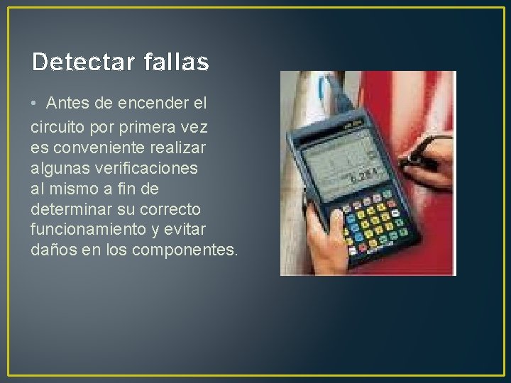 Detectar fallas • Antes de encender el circuito por primera vez es conveniente realizar