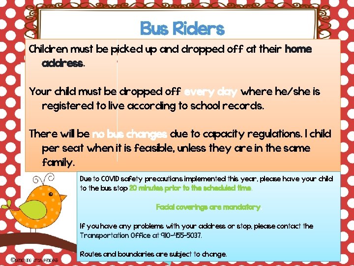 Bus Riders Children must be picked up and dropped off at their home address.