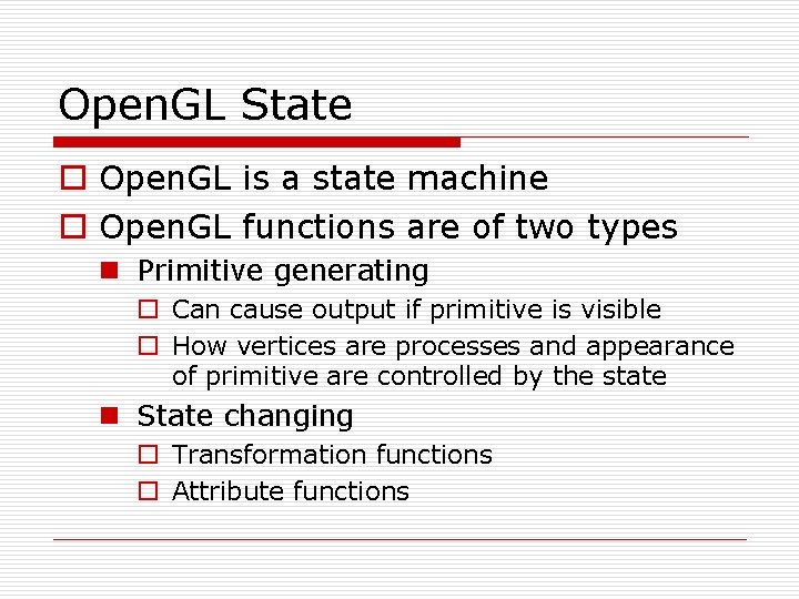 Open. GL State o Open. GL is a state machine o Open. GL functions