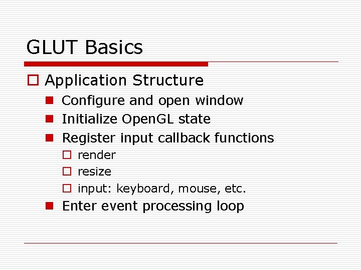 GLUT Basics o Application Structure n Configure and open window n Initialize Open. GL