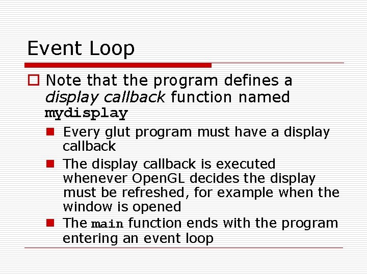 Event Loop o Note that the program defines a display callback function named mydisplay