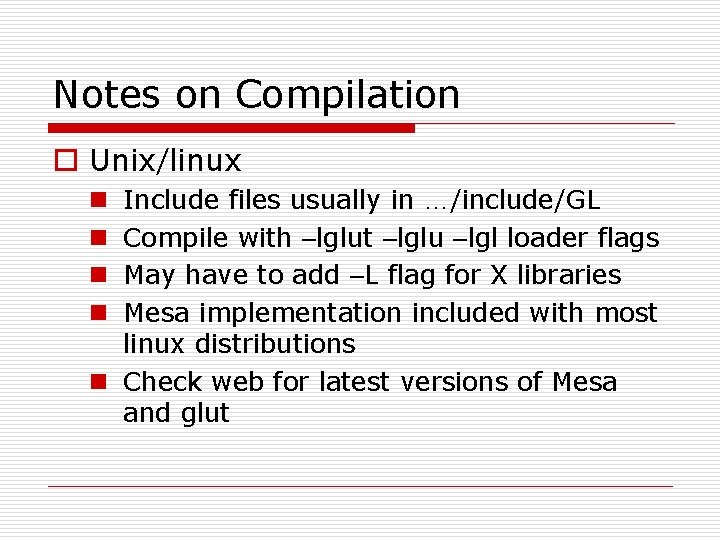 Notes on Compilation o Unix/linux Include files usually in …/include/GL Compile with –lglut –lglu