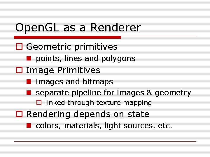 Open. GL as a Renderer o Geometric primitives n points, lines and polygons o