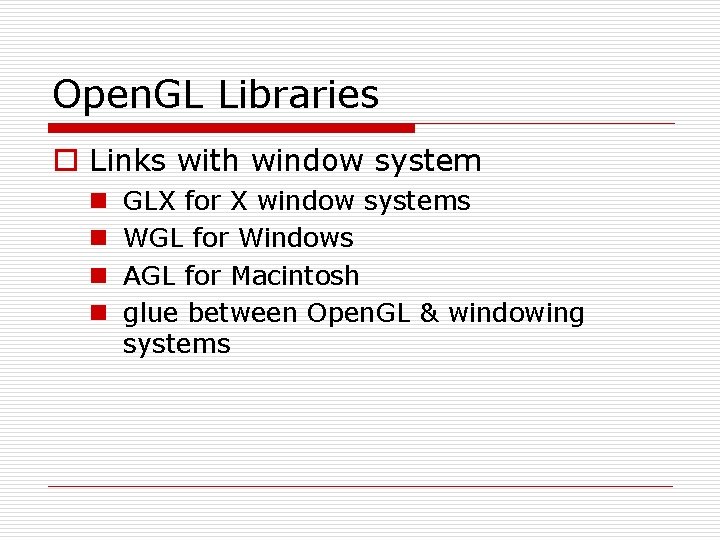 Open. GL Libraries o Links with window system n n GLX for X window