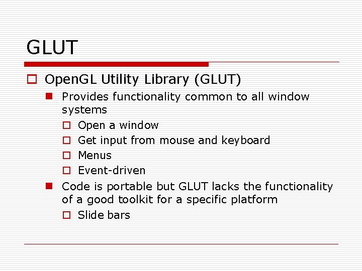 GLUT o Open. GL Utility Library (GLUT) n Provides functionality common to all window