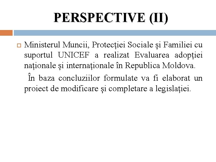 PERSPECTIVE (II) Ministerul Muncii, Protecției Sociale și Familiei cu suportul UNICEF a realizat Evaluarea PERSPECTIVE (II) Ministerul Muncii, Protecției Sociale și Familiei cu suportul UNICEF a realizat Evaluarea