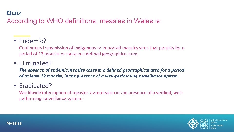 Quiz According to WHO definitions, measles in Wales is: • Endemic? Continuous transmission of