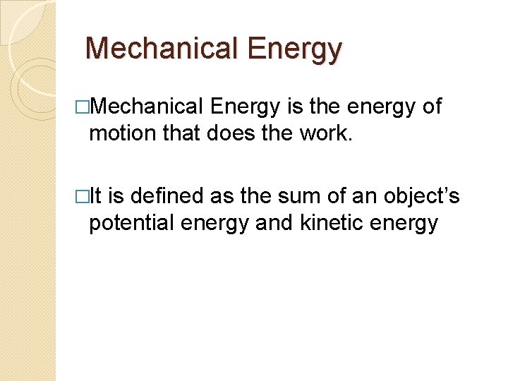 Mechanical Energy �Mechanical Energy is the energy of motion that does the work. �It