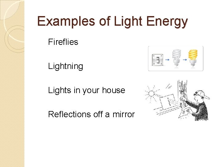 Examples of Light Energy Fireflies Lightning Lights in your house Reflections off a mirror