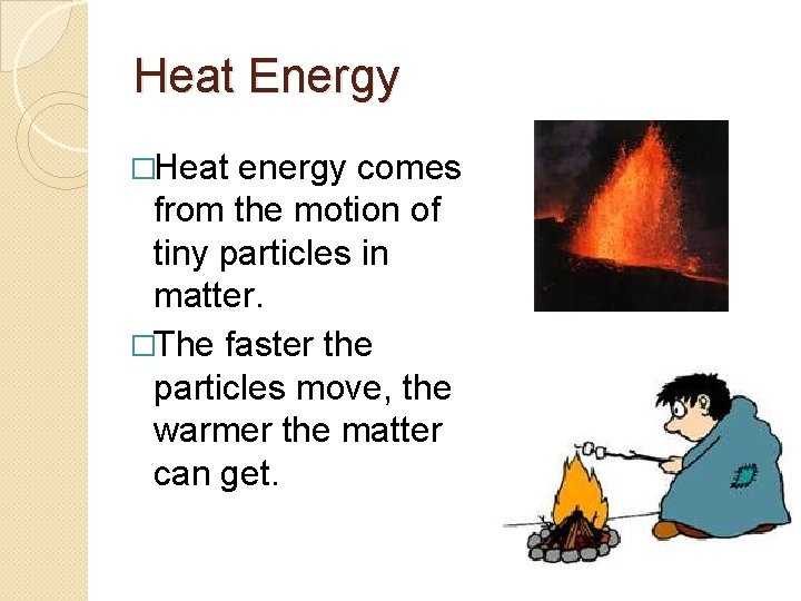 Heat Energy �Heat energy comes from the motion of tiny particles in matter. �The