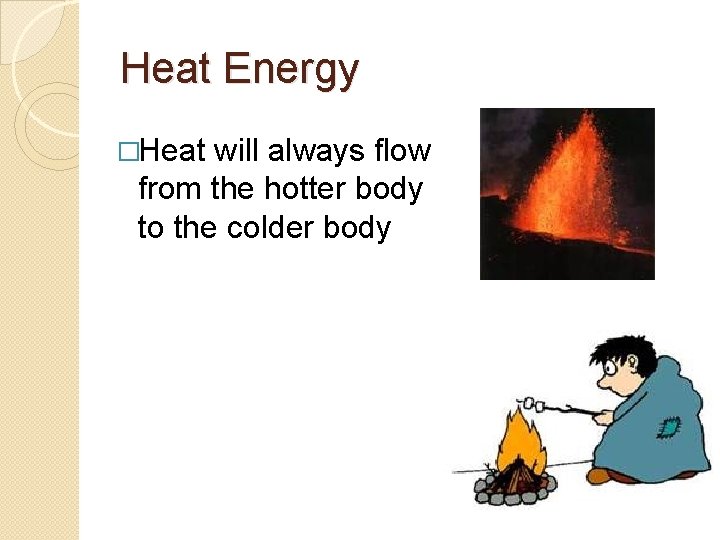 Heat Energy �Heat will always flow from the hotter body to the colder body