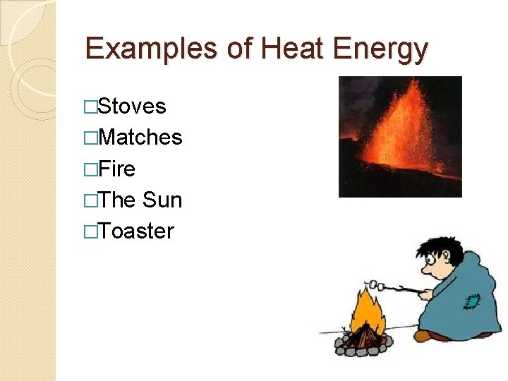 Examples of Heat Energy �Stoves �Matches �Fire �The Sun �Toaster 