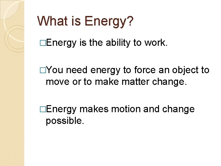 What is Energy? �Energy is the ability to work. �You need energy to force