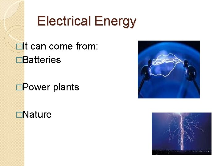 Electrical Energy �It can come from: �Batteries �Power �Nature plants 