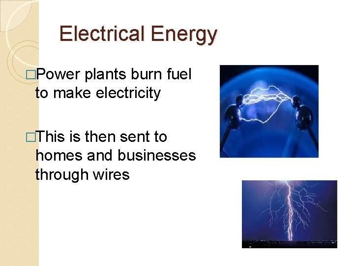 Electrical Energy �Power plants burn fuel to make electricity �This is then sent to